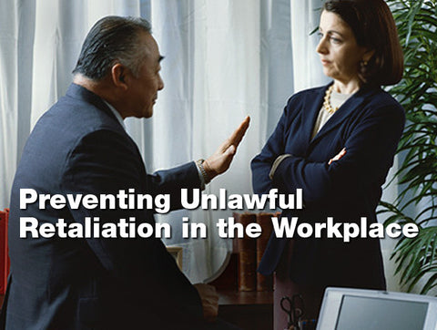 Preventing Unlawful Retaliation in the Workplace
